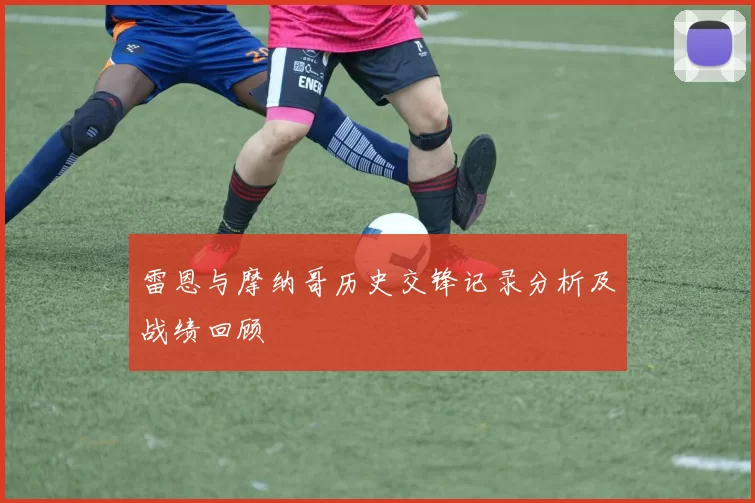 雷恩与摩纳哥历史交锋记录分析及战绩回顾