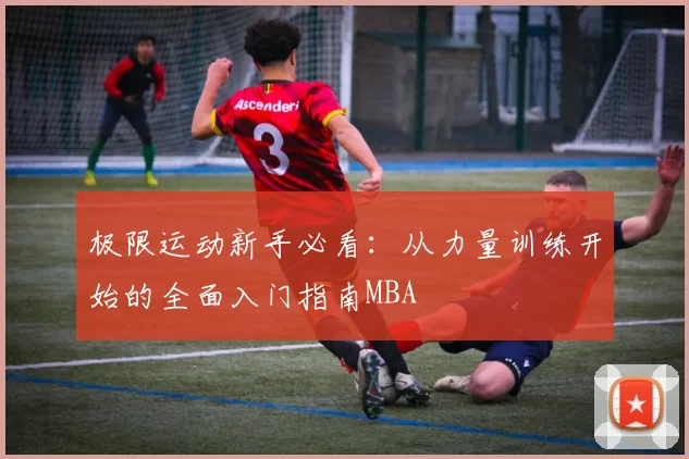 极限运动新手必看：从力量训练开始的全面入门指南MBA
