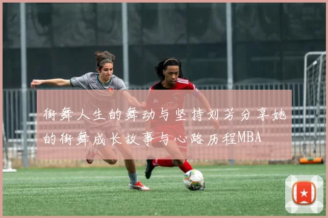 街舞人生的舞动与坚持刘芳分享她的街舞成长故事与心路历程MBA